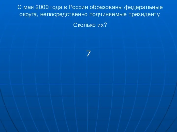 С мая 2000 года в России образованы федеральные округа, непосредственно подчиняемые президенту. Сколько их? 7