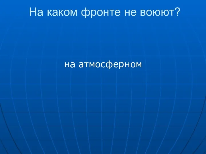 На каком фронте не воюют? на атмосферном