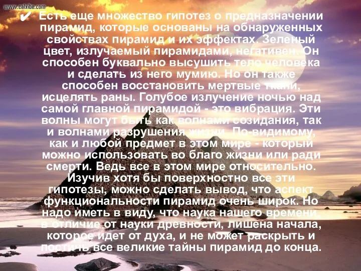 Есть еще множество гипотез о предназначении пирамид, которые основаны на обнаруженных