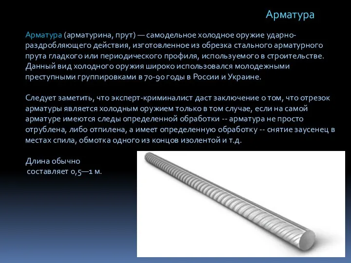 Арматура (арматурина, прут) — самодельное холодное оружие ударно-раздробляющего действия, изготовленное из