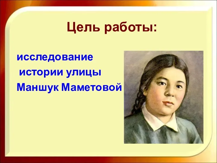 Цель работы: исследование истории улицы Маншук Маметовой