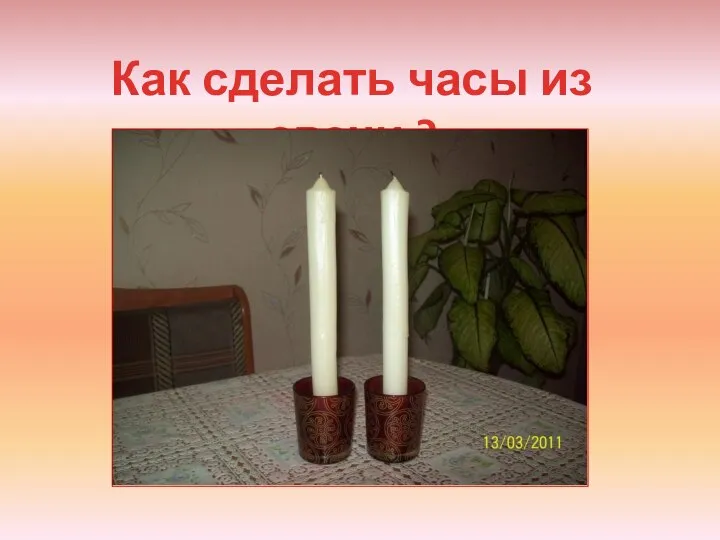 Как сделать часы из свечи ?