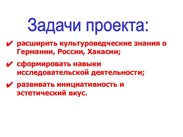 Задачи проекта: расширить культуроведческие знания о Германии, России, Хакасии; сформировать навыки