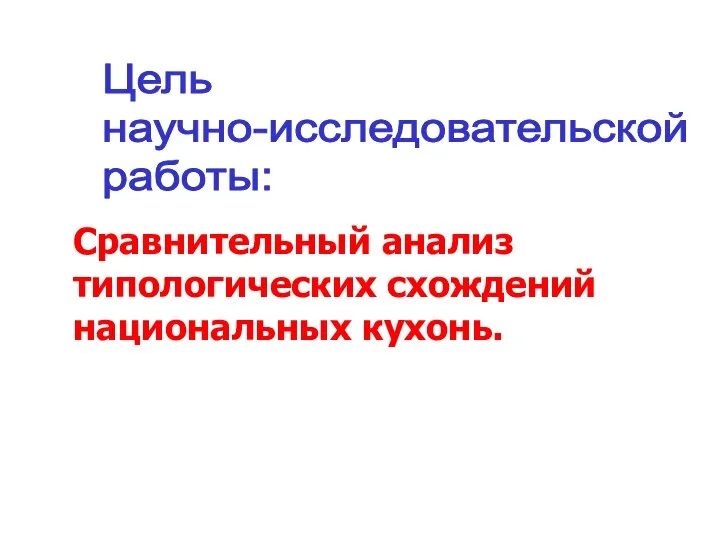 Цель научно-исследовательской работы: Сравнительный анализ типологических схождений национальных кухонь.