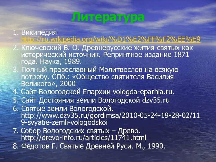 Литература 1. Википедия http://ru.wikipedia.org/wiki/%D1%E2%FF%F2%EE%E9 2. Ключевский В. О. Древнерусские жития святых