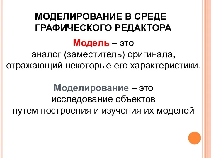 МОДЕЛИРОВАНИЕ В СРЕДЕ ГРАФИЧЕСКОГО РЕДАКТОРА Модель – это аналог (заместитель) оригинала,