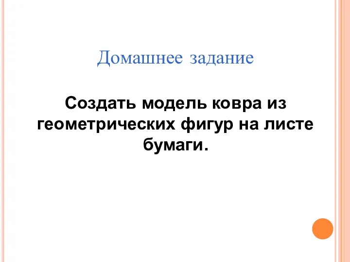 Домашнее задание Создать модель ковра из геометрических фигур на листе бумаги.