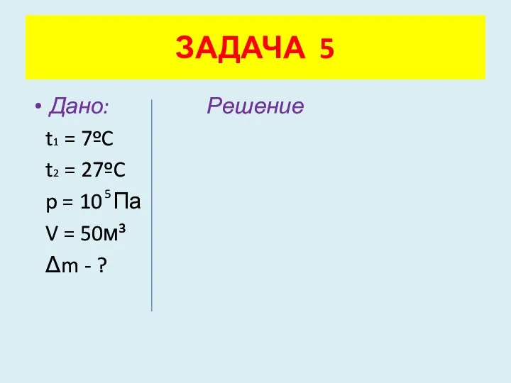 Дано: Решение t1 = 7ºC t2 = 27ºC p = 10