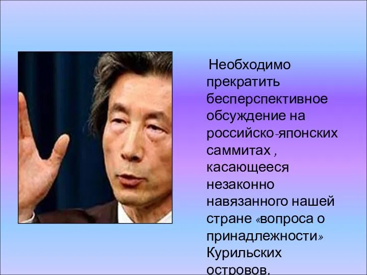 Необходимо прекратить бесперспективное обсуждение на российско-японских саммитах , касающееся незаконно навязанного