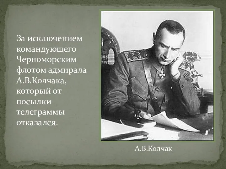 За исключением командующего Черноморским флотом адмирала А.В.Колчака, который от посылки телеграммы отказался. А.В.Колчак