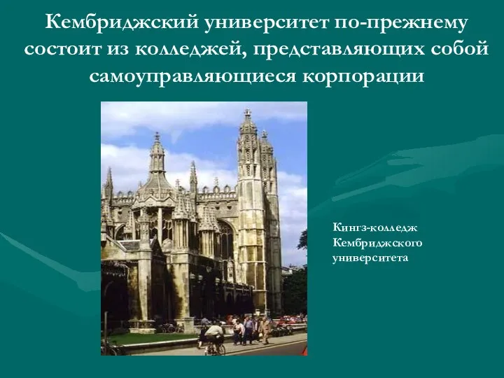 Кембриджский университет по-прежнему состоит из колледжей, представляющих собой самоуправляющиеся корпорации Кингз-колледж Кембриджского университета