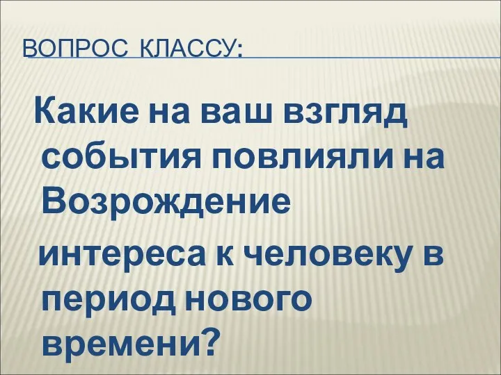 ВОПРОС КЛАССУ: Какие на ваш взгляд события повлияли на Возрождение интереса