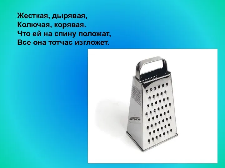 Жесткая, дырявая, Колючая, корявая. Что ей на спину положат, Все она тотчас изгложет.