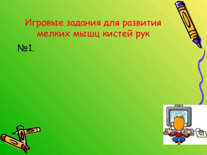 Игровые задания для развития мелких мышц кистей рук №1.