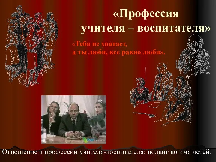 «Профессия учителя – воспитателя» «Тебя не хватает, а ты люби, все