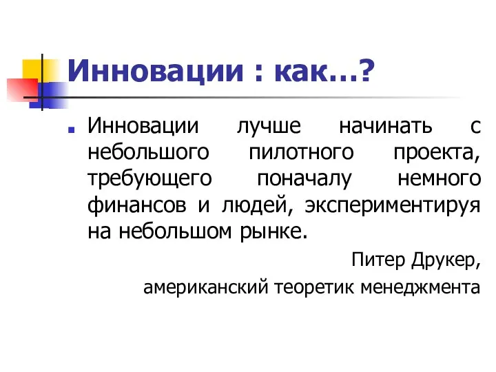 Инновации : как…? Инновации лучше начинать с небольшого пилотного проекта, требующего