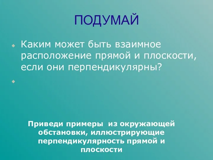 ПОДУМАЙ Каким может быть взаимное расположение прямой и плоскости, если они