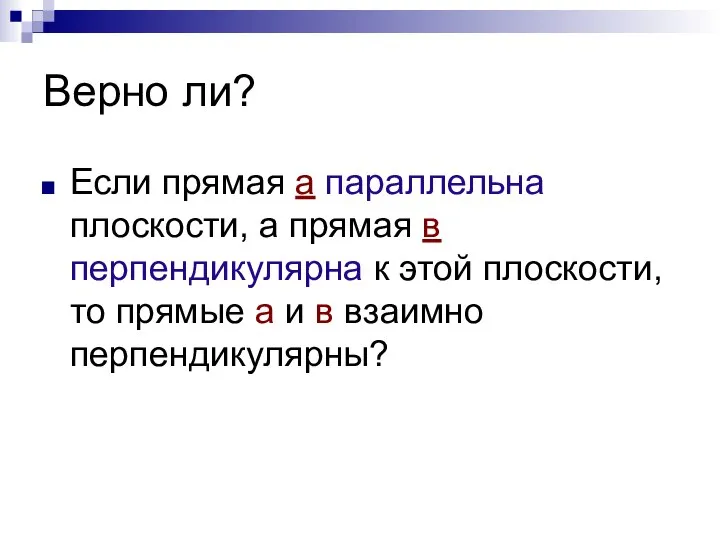 Верно ли? Если прямая а параллельна плоскости, а прямая в перпендикулярна