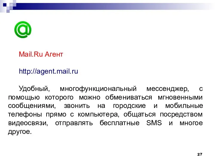 Mail.Ru Агент http://agent.mail.ru Удобный, многофункциональный мессенджер, с помощью которого можно обмениваться