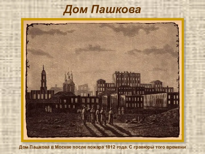 Дом Пашкова Дом Пашкова в Москве после пожара 1812 года. С гравюры того времени