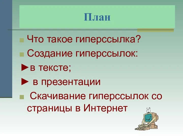 План Что такое гиперссылка? Создание гиперссылок: ►в тексте; ► в презентации