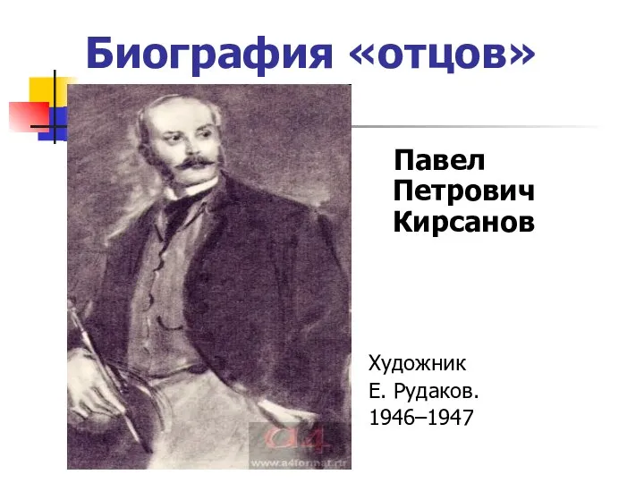 Биография «отцов» Павел Петрович Кирсанов Художник Е. Рудаков. 1946–1947