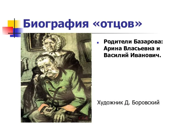 Биография «отцов» Родители Базарова: Арина Власьевна и Василий Иванович. Художник Д. Боровский