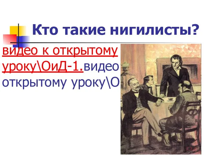 видео к открытому уроку\ОиД-1.видео к открытому уроку\ОиД-1.mpg Кто такие нигилисты?