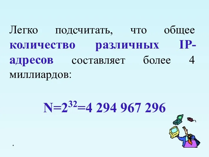 * Легко подсчитать, что общее количество различных IP-адресов составляет более 4 миллиардов: N=232=4 294 967 296