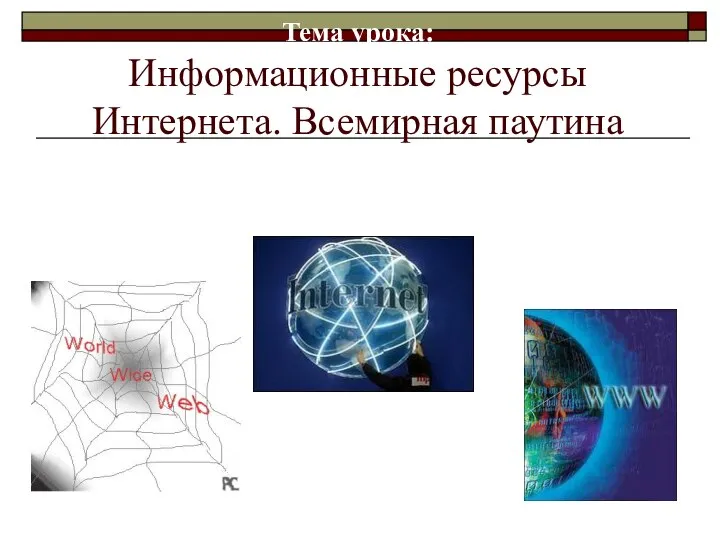 Тема урока: Информационные ресурсы Интернета. Всемирная паутина