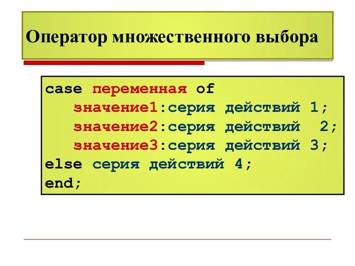 Оператор множественного выбора case переменная of значение1:серия действий 1; значение2:серия действий