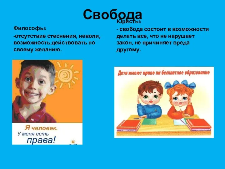 Свобода Философы: -отсутствие стеснения, неволи, возможность действовать по своему желанию. Юристы: