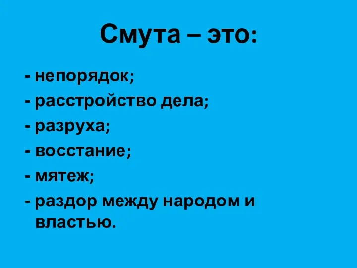 Смута – это: непорядок; расстройство дела; разруха; восстание; мятеж; раздор между народом и властью.