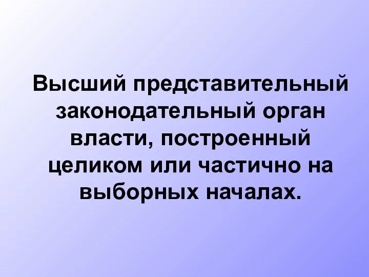 Высший представительный законодательный орган власти, построенный целиком или частично на выборных началах.