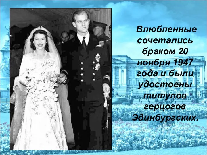 Влюбленные сочетались браком 20 ноября 1947 года и были удостоены титулов герцогов Эдинбургских.