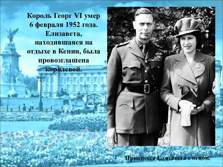 Король Георг VI умер 6 февраля 1952 года. Елизавета, находившаяся на