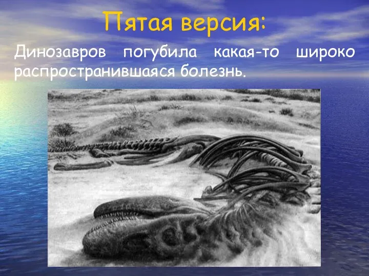 Пятая версия: Динозавров погубила какая-то широко распространившаяся болезнь.