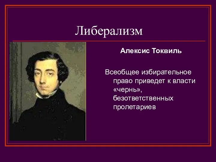 Либерализм Алексис Токвиль Всеобщее избирательное право приведет к власти «чернь», безответственных пролетариев