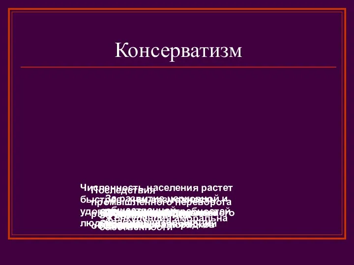 Консерватизм Общественный идеал – порядки прошлого Идеализация сословного строя Последствия промышленного