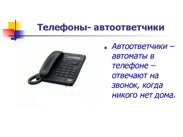 Телефоны- автоответчики Автоответчики – автоматы в телефоне – отвечают на звонок, когда никого нет дома.