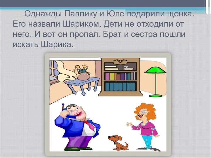 Однажды Павлику и Юле подарили щенка. Его назвали Шариком. Дети не