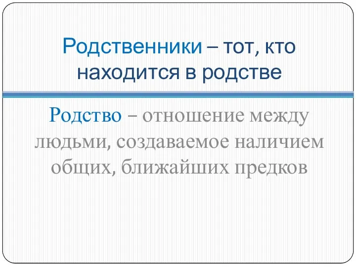 Родственники – тот, кто находится в родстве Родство – отношение между