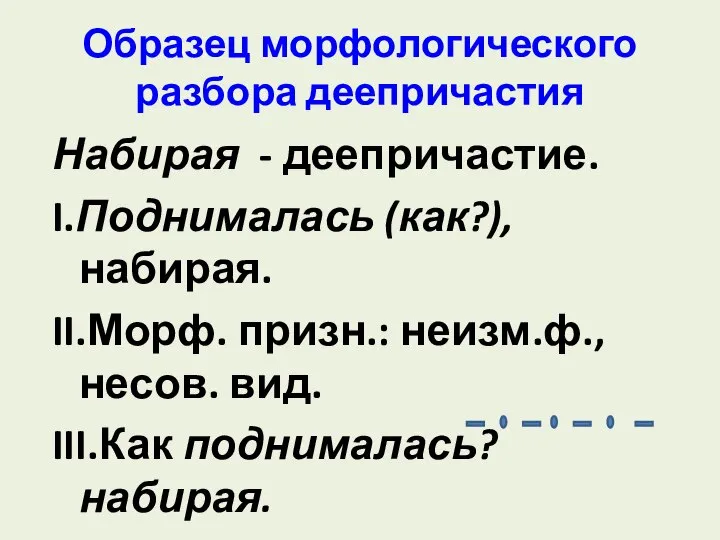 Образец морфологического разбора деепричастия Набирая - деепричастие. I.Поднималась (как?), набирая. II.Морф.