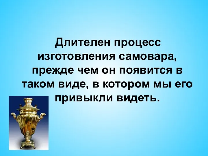 Длителен процесс изготовления самовара, прежде чем он появится в таком виде,