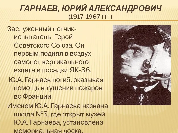 Гарнаев, Юрий Александрович (1917-1967 гг. ) Заслуженный летчик-испытатель, Герой Советского Союза.