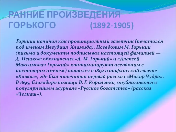 РАННИЕ ПРОИЗВЕДЕНИЯ ГОРЬКОГО (1892-1905) Горький начинал как провинциальный газетчик (печатался под