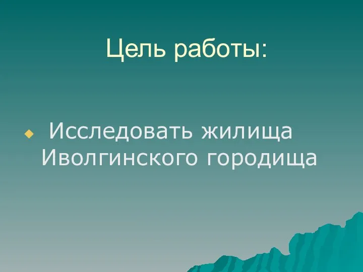 Цель работы: Исследовать жилища Иволгинского городища