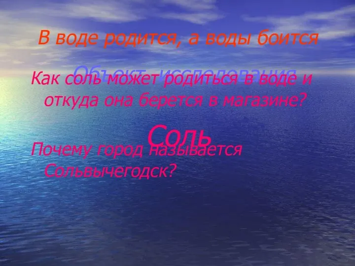 Соль В воде родится, а воды боится Объект исследования Как соль