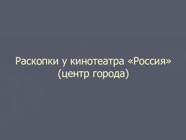 Раскопки у кинотеатра «Россия» (центр города)