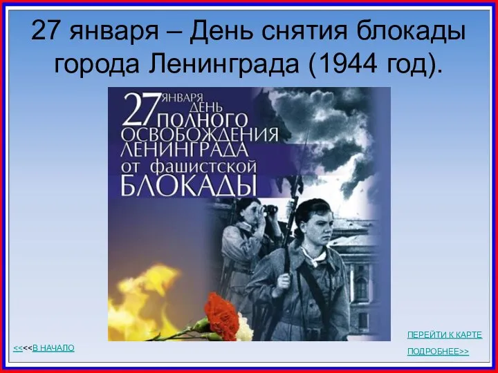 27 января – День снятия блокады города Ленинграда (1944 год). ПОДРОБНЕЕ>> ПЕРЕЙТИ К КАРТЕ